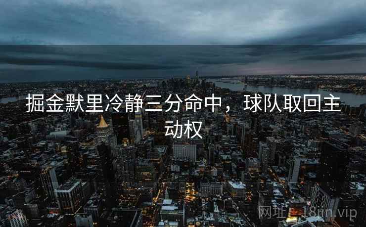 掘金默里冷静三分命中，球队取回主动权