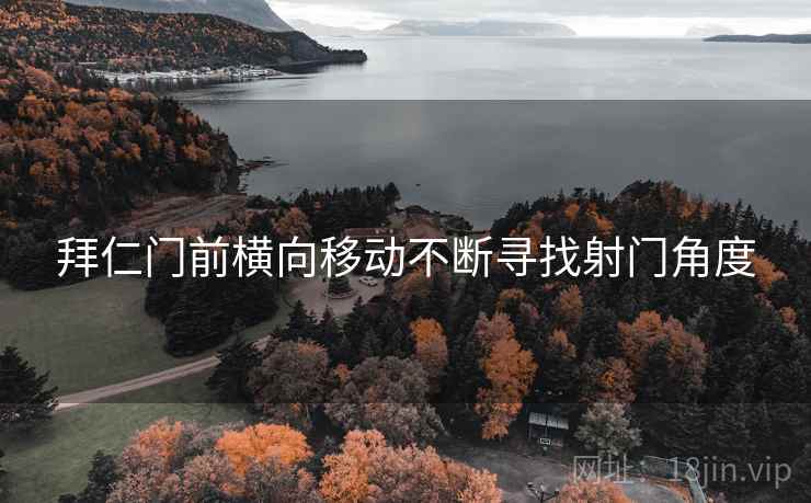 拜仁门前横向移动不断寻找射门角度